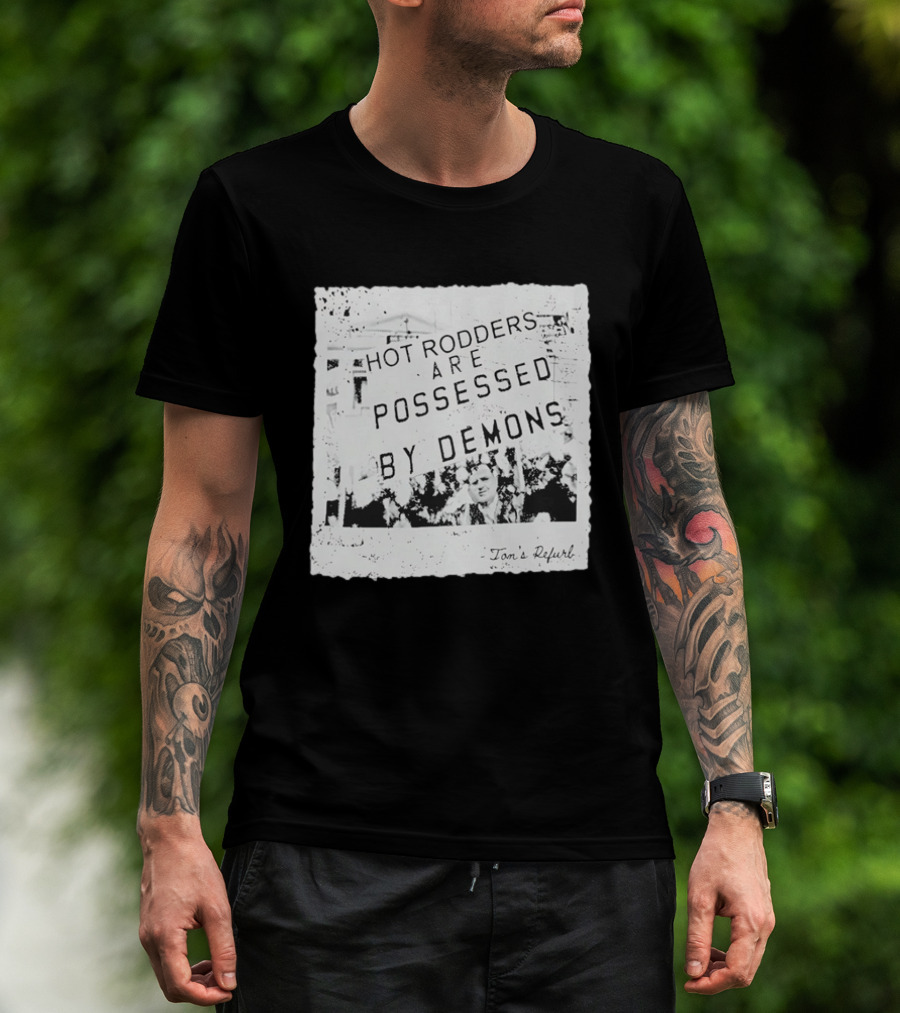 Hot Rodders Are Possessed By Demons Tom's Refurb T-Shirt