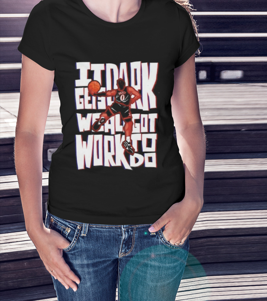 Tyrese Maxey It Dark Gets We Al Got Work To Do 76ers T-Shirt