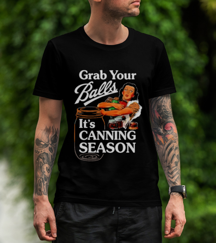 Grab Your Balls It's Canning Season Classic Satirical Motif T-Shirt