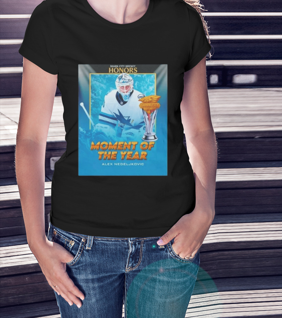 Shark City Hockey Honors Moment Of The Year Alex Nedeljkovic San Jose Sharks T-Shirt