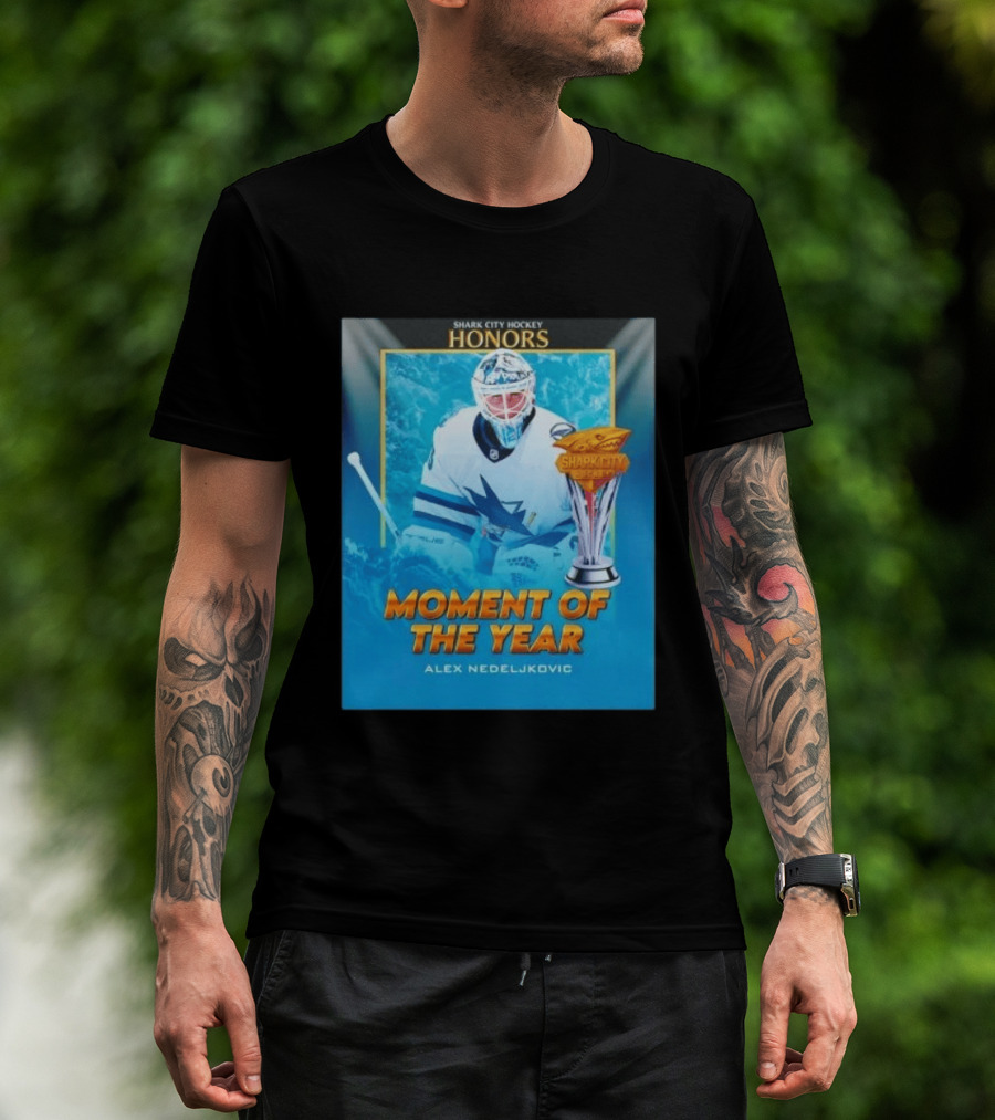 Shark City Hockey Honors Moment Of The Year Alex Nedeljkovic San Jose Sharks T-Shirt