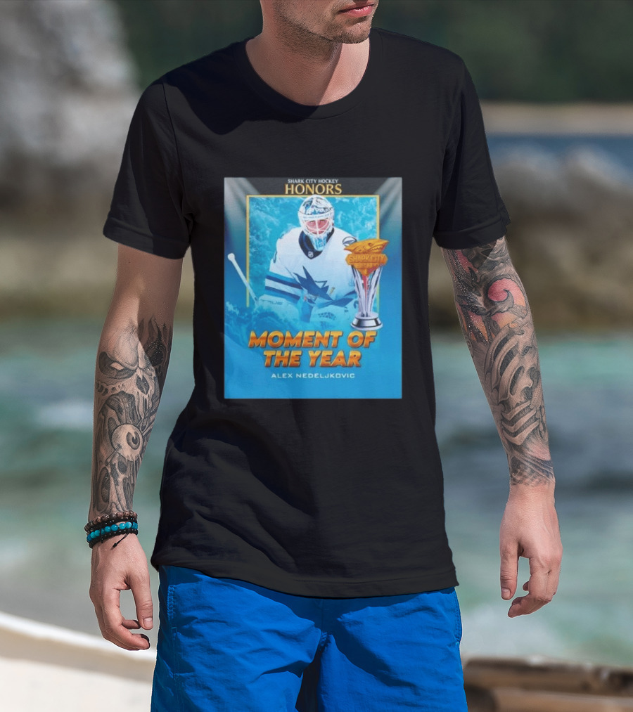 Shark City Hockey Honors Moment Of The Year Alex Nedeljkovic San Jose Sharks T-Shirt