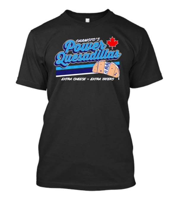 Okamoto's Power Quesadillas Extra Cheese Extra Taters Maple Leaf T-Shirt