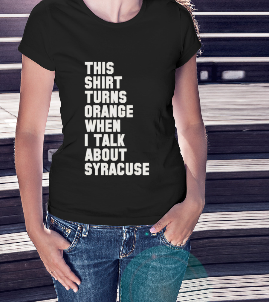 This Turns Orange When I Talk About Syracuse T-Shirt