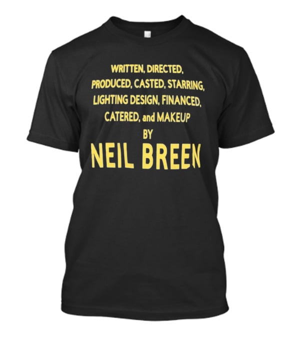Neil Breen Written Directed Produced Casted Starring Lighting Financed Catered Makeup T-Shirt