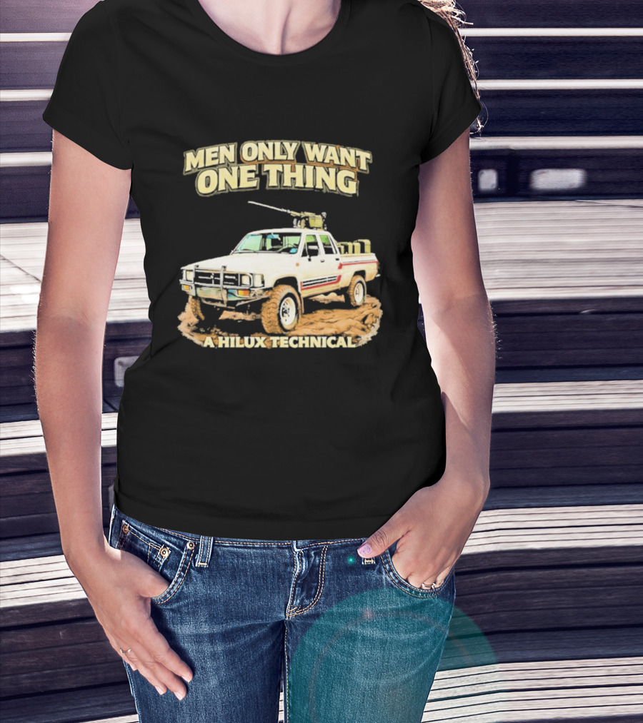 Men Only Want One Thing Hilux Technical Vehicle T-Shirt