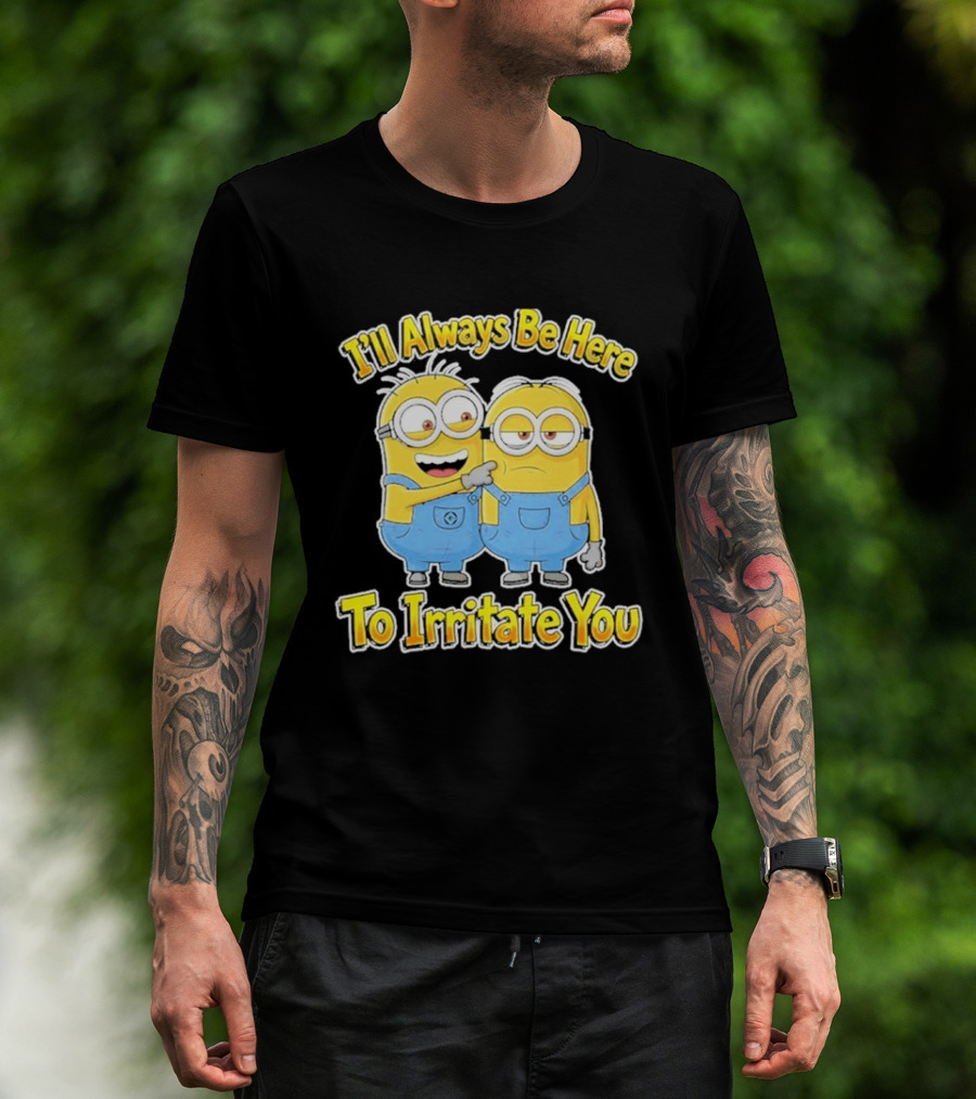 Minions I'll Always Be Here To Irritate You Despicable Me Friends T-Shirt
