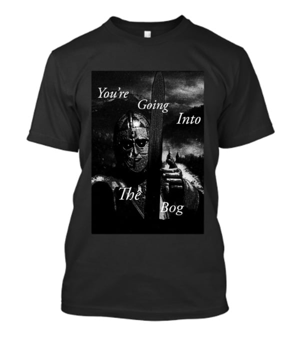 You're Going Into The Bog Medieval Warrior Scene T-Shirt