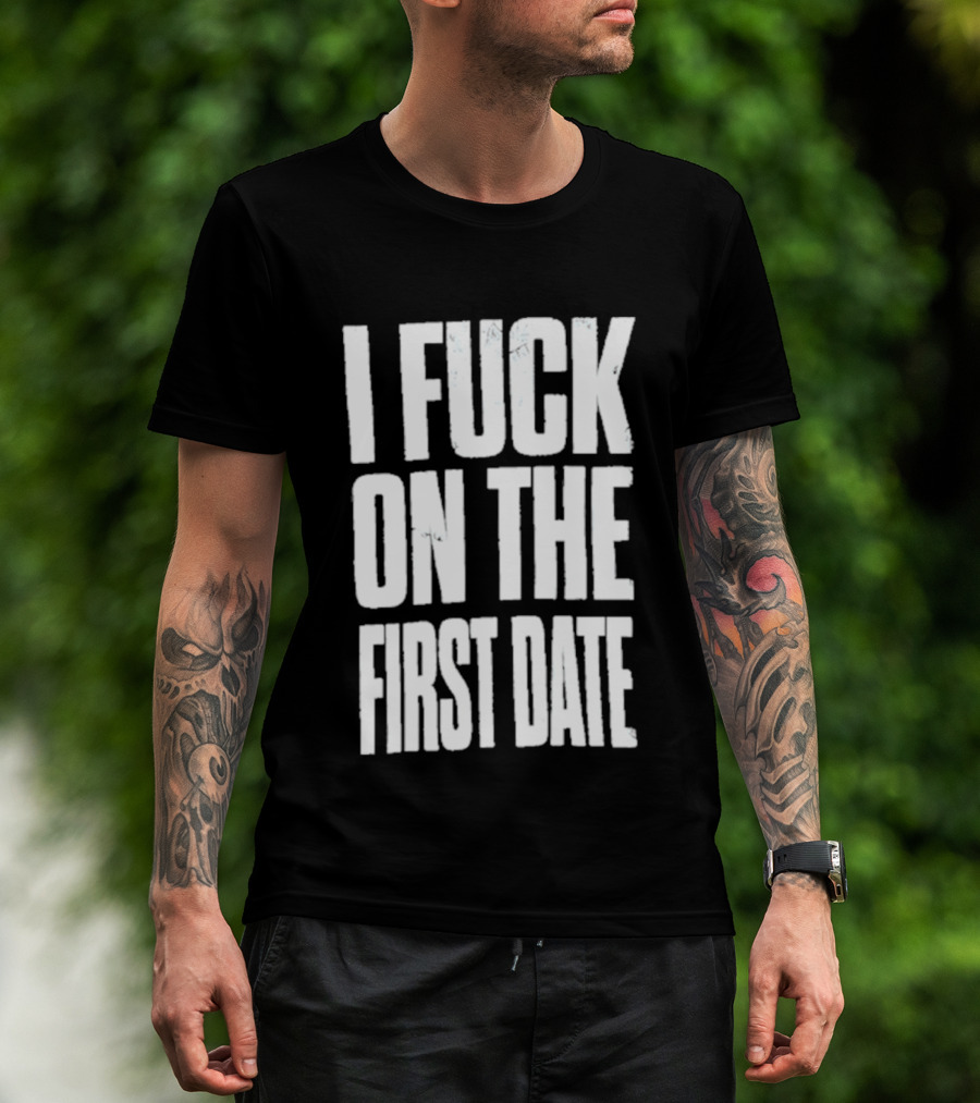 I Fuck On The First Date T-Shirt