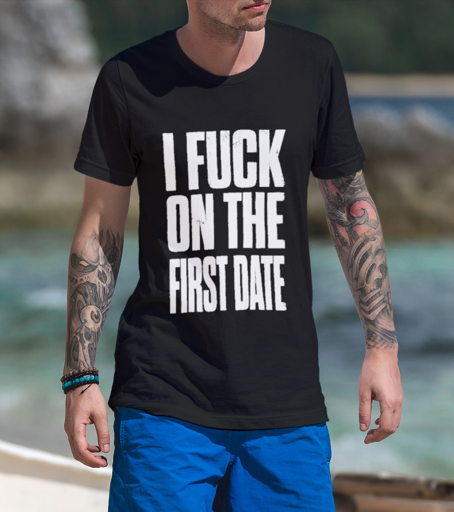 I Fuck On The First Date T-Shirt
