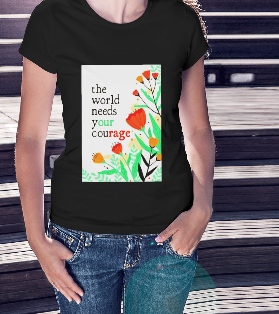 The World Needs Your Courage Floral Empowerment T-Shirt
