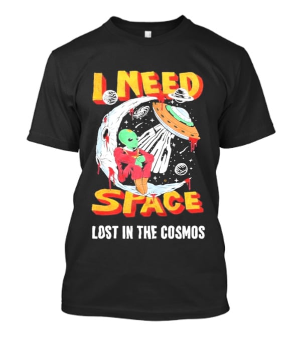I Need Space Alien Lost In The Cosmos Extraterrestrial UFO T-Shirt