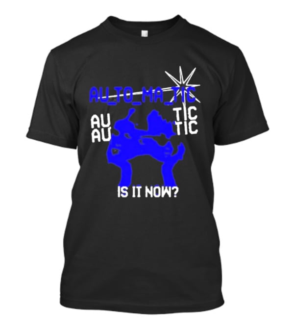 Au To Ma Tic Au Au Tic Is It Now T-Shirt