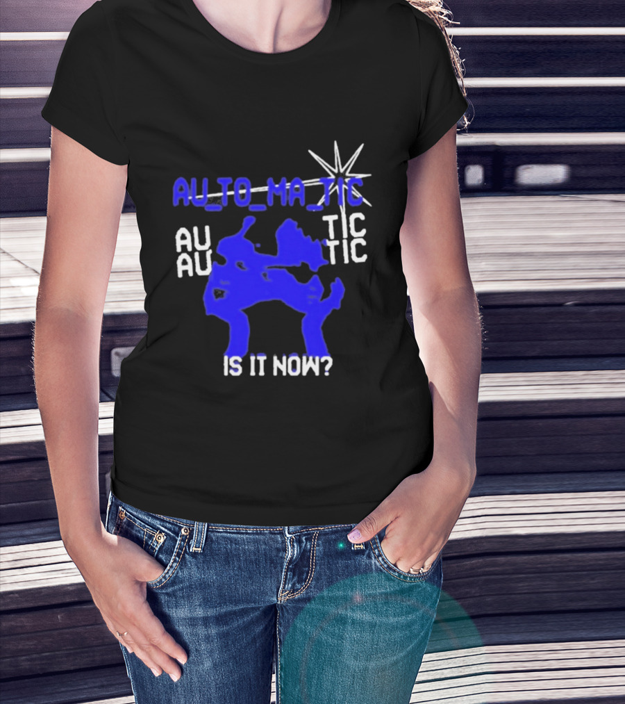 Au To Ma Tic Au Au Tic Is It Now T-Shirt