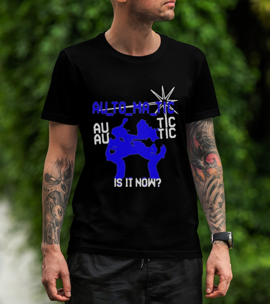 Au To Ma Tic Au Au Tic Is It Now T-Shirt