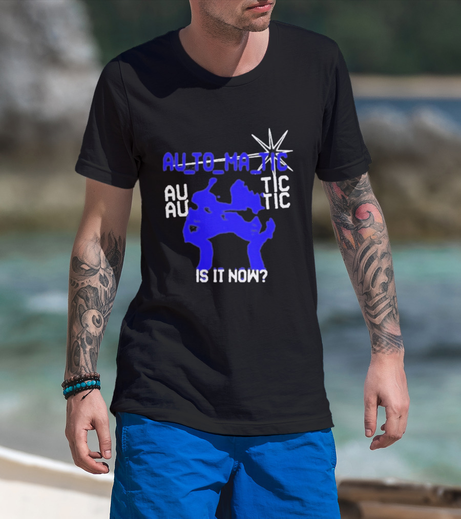 Au To Ma Tic Au Au Tic Is It Now T-Shirt