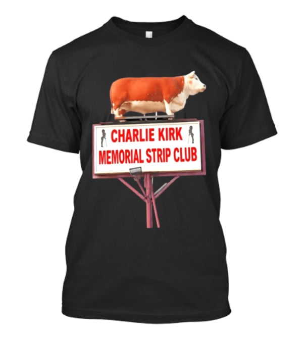 Charlie Kirk Memorial Strip Club Cow Sign T-Shirt