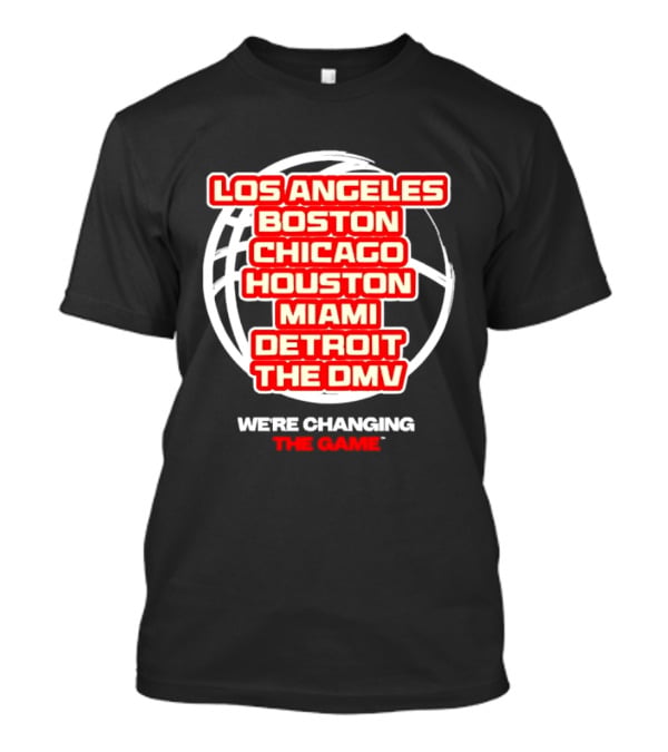Los Angeles Boston Chicago Houston Miami Detroit The DMV We're Changing The Game T-Shirt