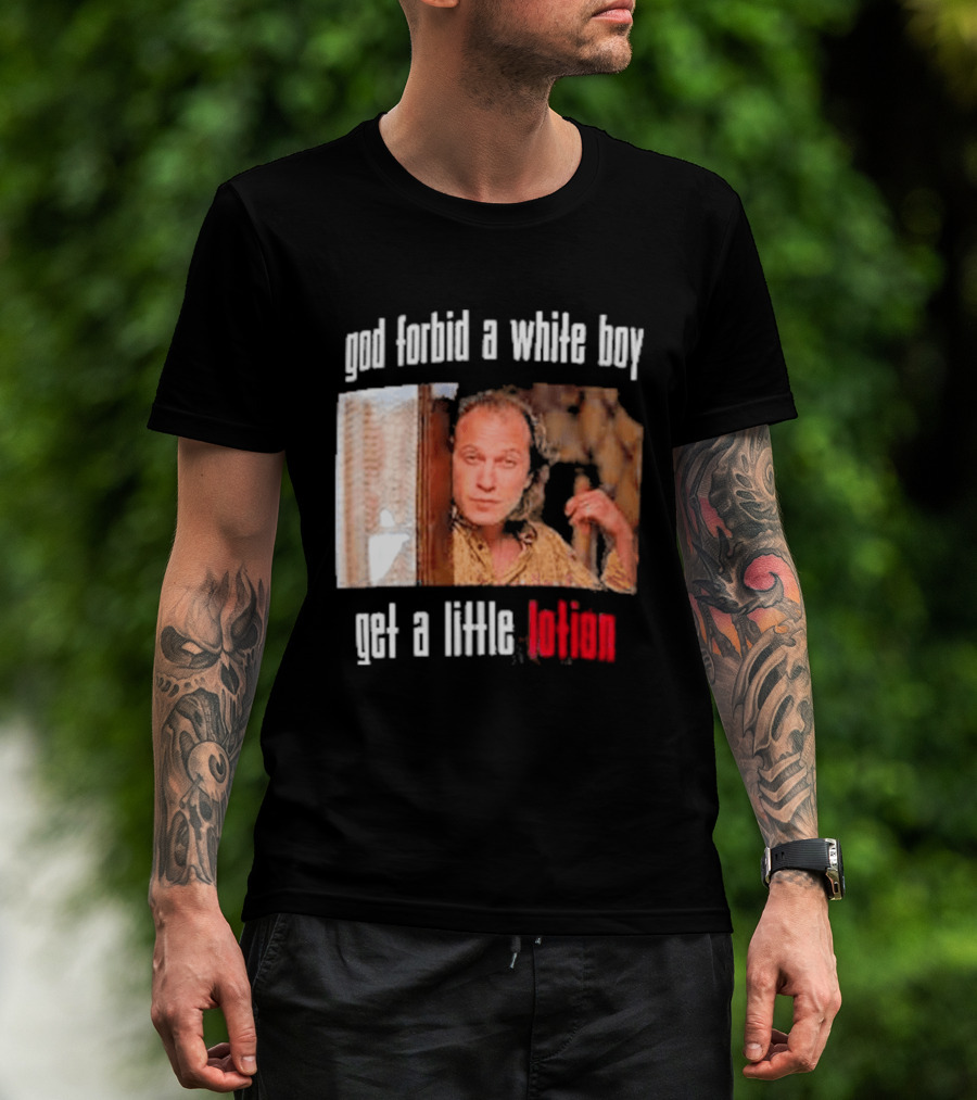 God Forbid A White Boy Get A Little Lotion Image T-Shirt