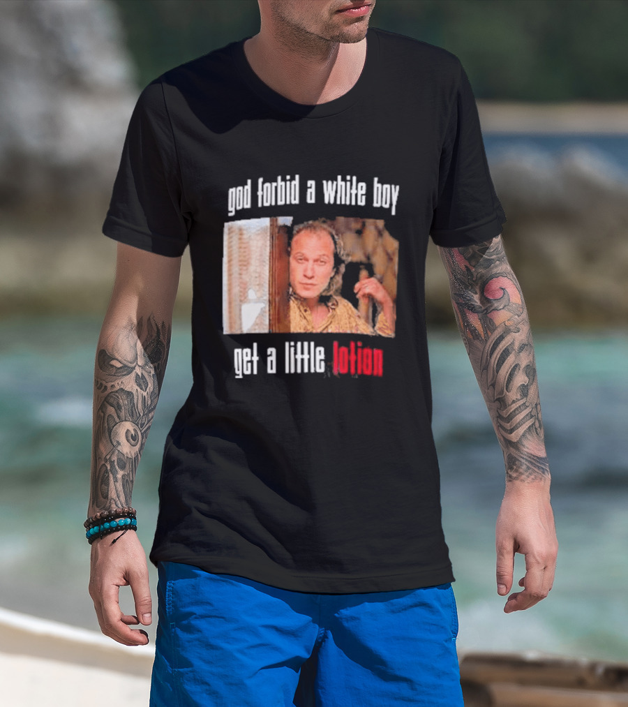 God Forbid A White Boy Get A Little Lotion Image T-Shirt