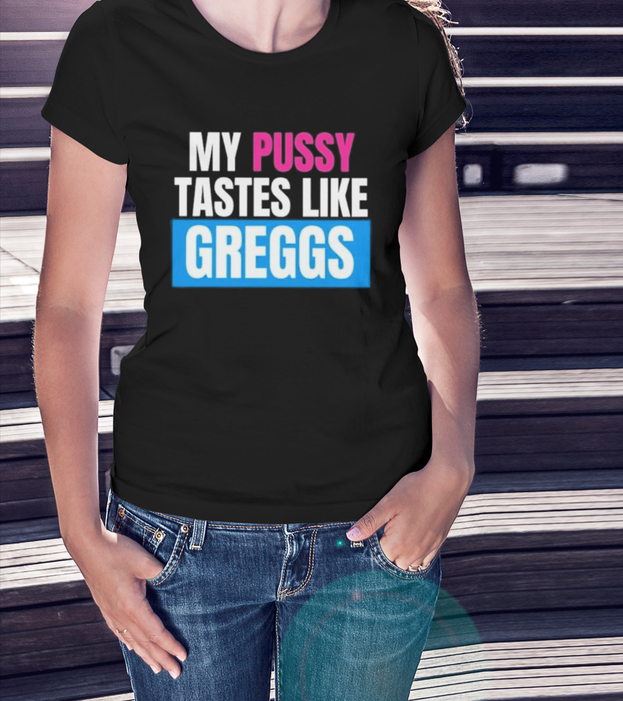 My Pussy Tastes Like Greggs T-Shirt