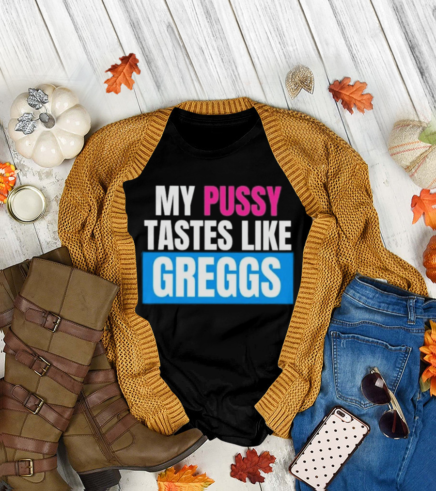 My pussy tastes like Greggs T-Shirt