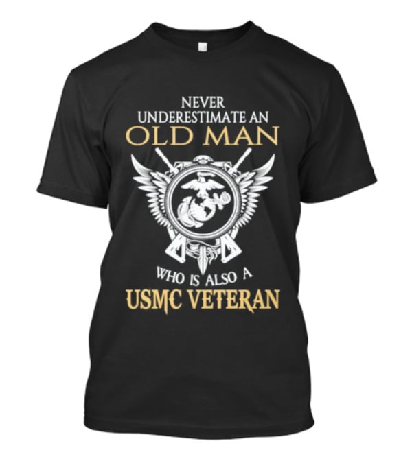 Never Underestimate An Old Man Who Is Also A USMC Veteran With Eagle Globe And Anchor T-Shirt