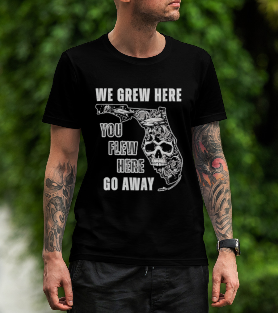 Florida We Grew Here You Flew Here Go Away Skeleton Map T-Shirt
