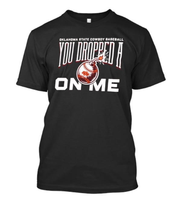 Oklahoma State Cowboys Baseball You Dropped A Bomb On Me T-Shirt