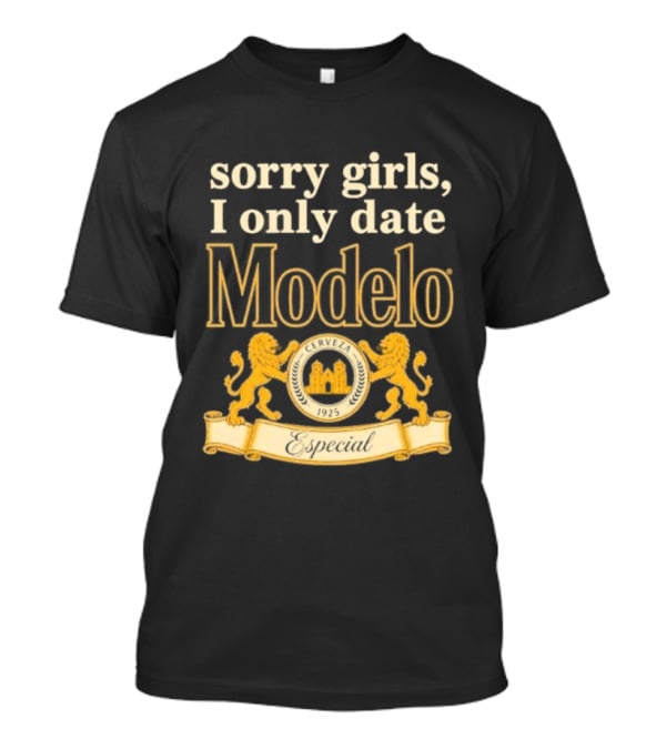 Sorry Girls I Only Date Modelo Cerveza 1925 Lion T-Shirt