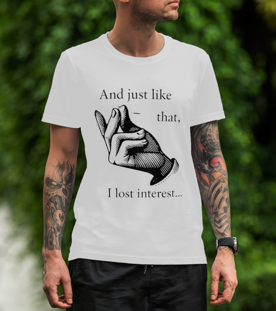 And Just Like That I Lost Interest Snap Fingers T-Shirt