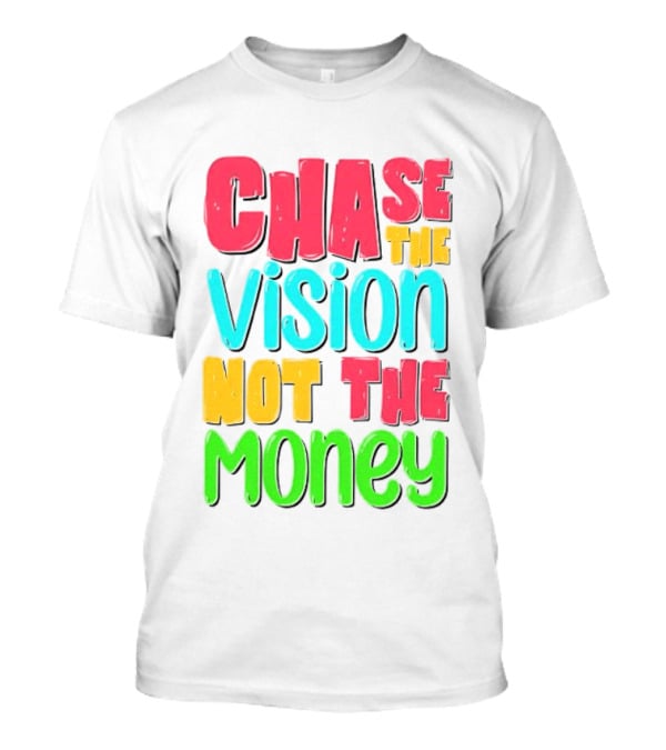 Chase The Vision Not The Money Bold Motivational Phrase T-Shirt