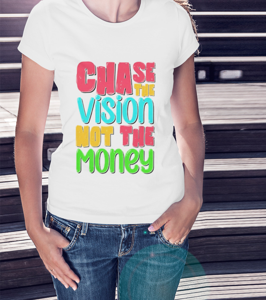 Chase The Vision Not The Money Bold Motivational Phrase T-Shirt