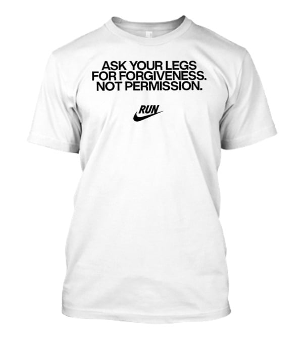 Ask Your Legs For Forgiveness Not Permission Run Nike T-Shirt