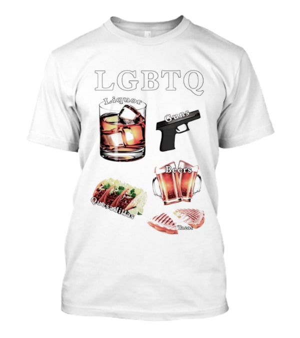 LGBTQ Liquor Guns Beers Tacos Quesadillas Bold Fun Lifestyle T-Shirt