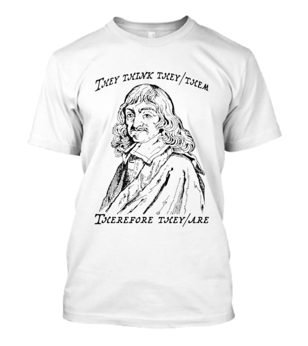 They Think They Them Therefore They Are Philosophy T-Shirt