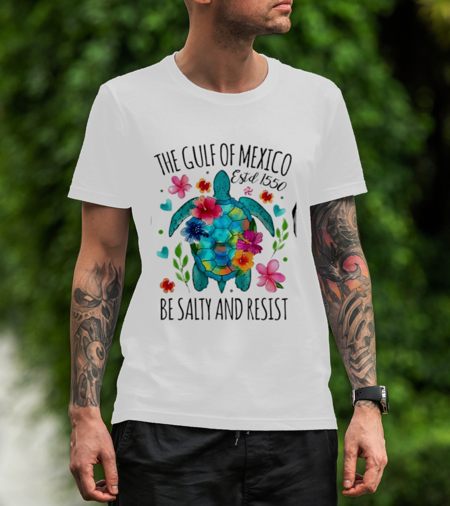 The Gulf Of Mexico Sea Turtle Estd 1550 Be Salty And Resist T-Shirt