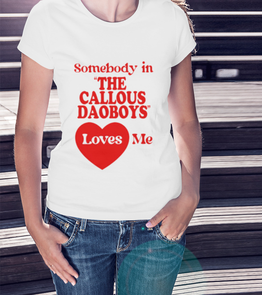Somebody In The Callous Daoboys Loves Me Heart T-Shirt