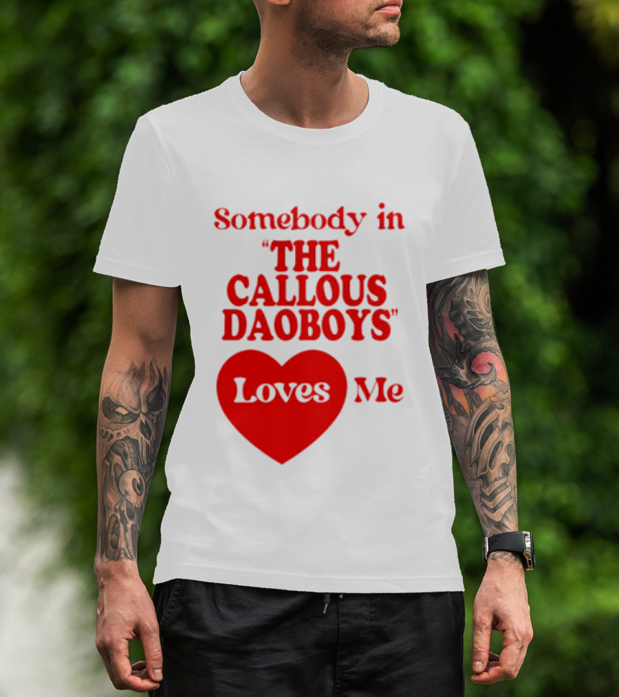 Somebody In The Callous Daoboys Loves Me Heart T-Shirt