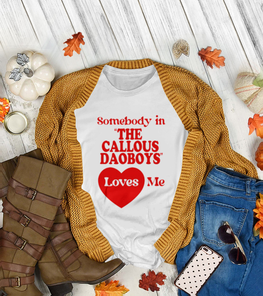 Somebody in The Callous Daoboys Loves Me Heart T-Shirt