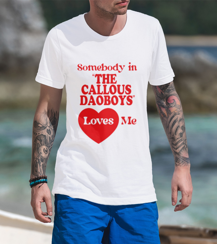 Somebody In The Callous Daoboys Loves Me Heart T-Shirt