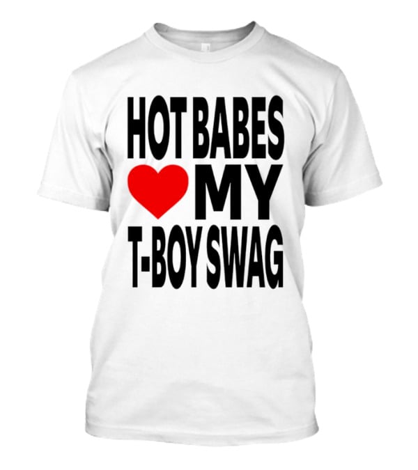 Hot Babes Love My Boy Swag T-Shirt