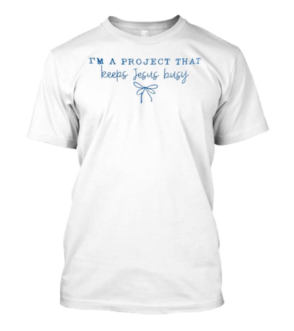 I'm A Project That Keeps Jesus Busy Bow T-Shirt