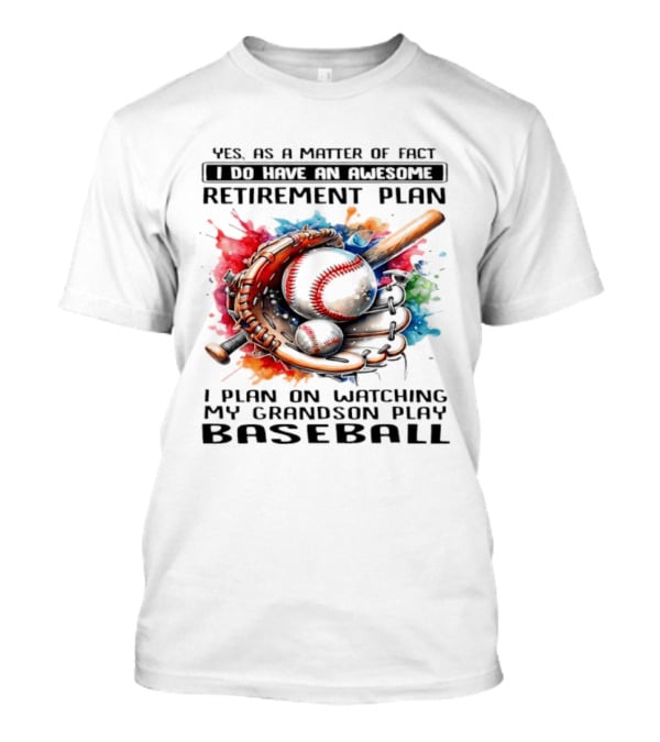 Yes As A Matter Of Fact I Do Have An Awesome Retirement Plan Ing My Grandson Play Baseball T-Shirt