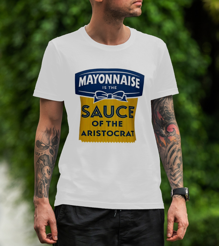 Mayonnaise Is The Sauce Of The Aristocrat T-Shirt