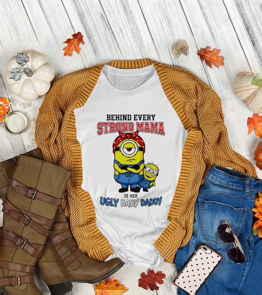 Behind Every Strong Mama Minion Ugly Baby Daddy T-Shirt