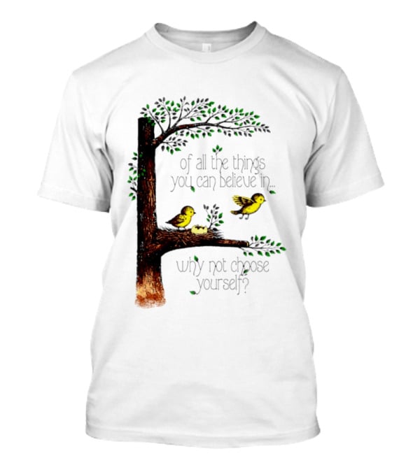 Bird Tree Of All The Things You Can Believe In Why Not Choose Yourself T-Shirt