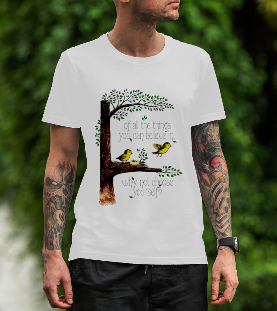 Bird Tree Of All The Things You Can Believe In Why Not Choose Yourself T-Shirt