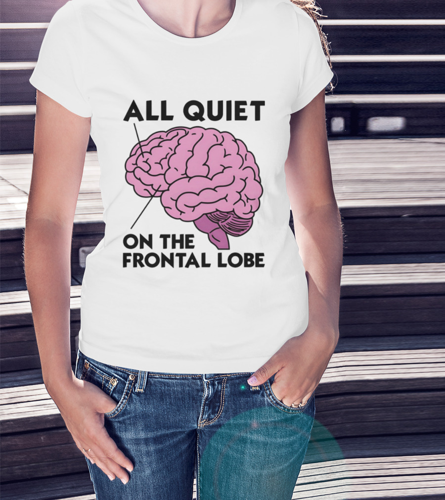 All Quiet On The Frontal Lobe Brain T-Shirt