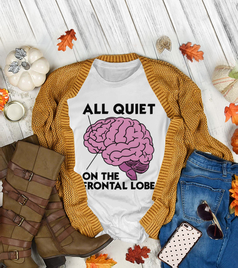 All Quiet on the Frontal Lobe Brain T-Shirt